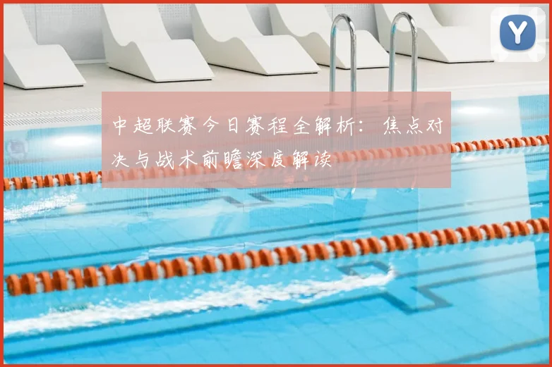 中超联赛今日赛程全解析：焦点对决与战术前瞻深度解读